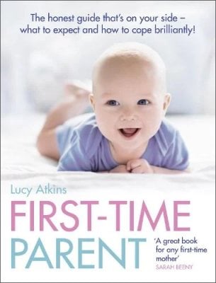 First-Time Parent: The Honest Guide to Coping Brilliantly and Staying Sane in Your Babys First Year Lucy Atkins 9780007269440 book cover