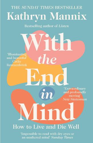 With the End in Mind: How to Live and Die Well Kathryn Mannix 9780008210915 book cover