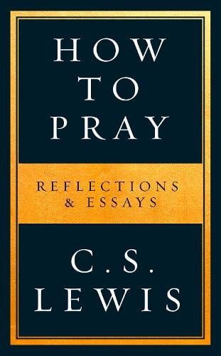 How to Pray: Reflections & Essays C. S. Lewis 9780008307141 book cover