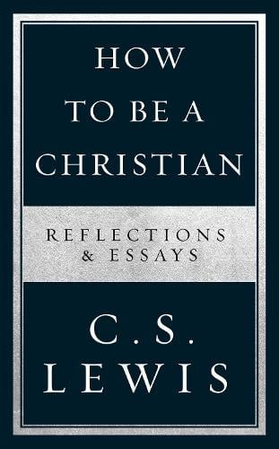 How to Be a Christian: Reflections & Essays C. S. Lewis 9780008307172 book cover