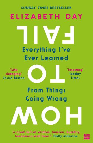 How to Fail: Everything I've Ever Learned from Things Going Wrong Elizabeth Day 9780008327354 book cover