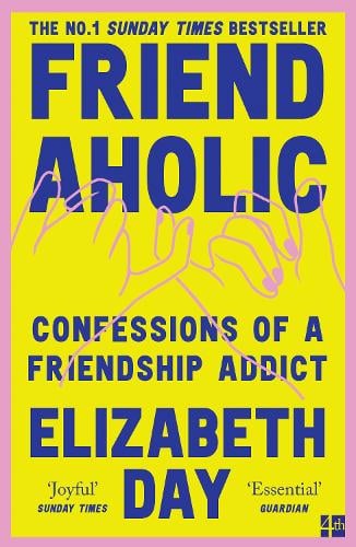 Friendaholic: Confessions of a Friendship Addict Elizabeth Day 9780008374938 book cover