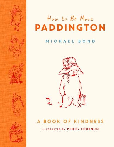 How to Be More Paddington: A Book of Kindness Michael Bond, Peggy Fortnum 9780008438715 book cover
