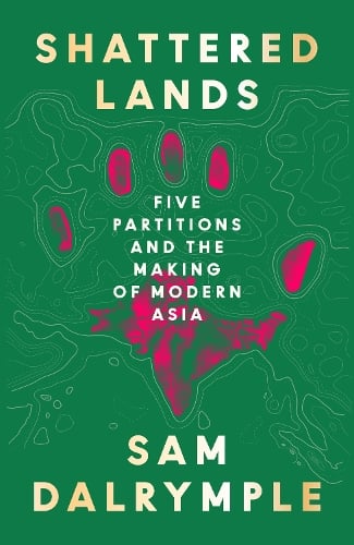 Shattered Lands: Five Partitions and the Making of Modern Asia Sam Dalrymple 9780008466817 book cover