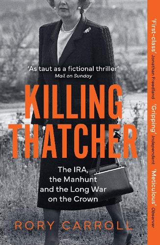 Killing Thatcher: The IRA, the Manhunt and the Long War on the Crown Rory Carroll 9780008476694 book cover