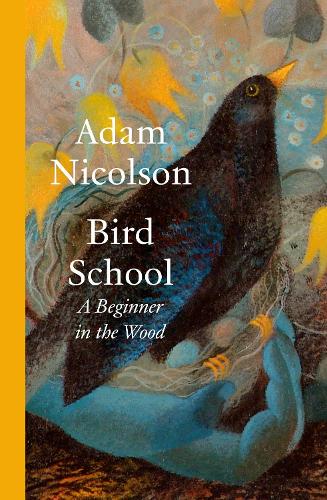 Bird School: A Beginner in the Wood Adam Nicolson 9780008490836 book cover