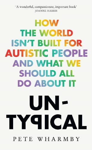 Untypical: How the World Isnt Built for Autistic People and What We Should All Do About it Pete Wharmby 9780008529307 book cover