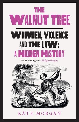 The Walnut Tree: Women, Violence and the Law  a Hidden History Kate Morgan 9780008559618 book cover