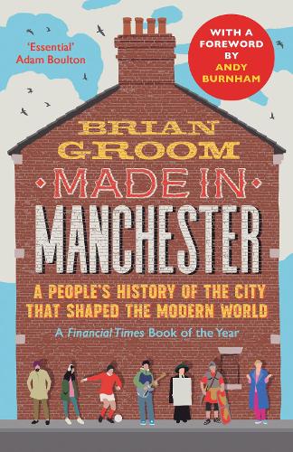 Made in Manchester: A Peoples History of the City That Shaped the Modern World Brian Groom, Andy Burnham 9780008608552 book cover
