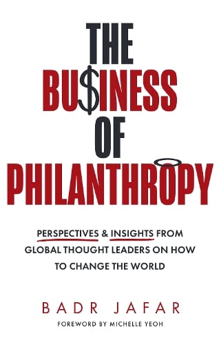 The Business of Philanthropy: Perspectives and Insights from Global Thought Leaders on How to Change the World Badr Jafar, Michelle Yeoh 9780008620950 book cover