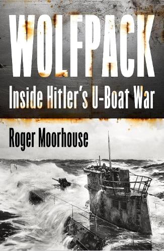 Wolfpack: Inside Hitlers U-Boat War Roger Moorhouse 9780008644895 book cover
