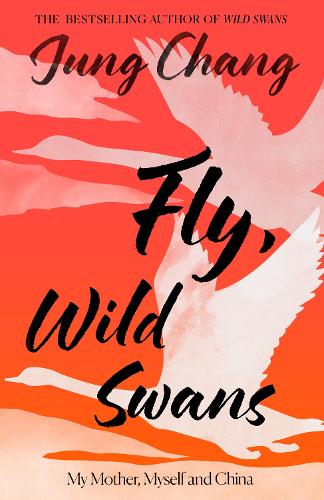 Fly, Wild Swans: My Mother, Myself and China Jung Chang 9780008661069 book cover