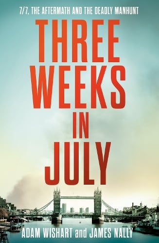 Three Weeks in July: 7/7, the Aftermath and the Deadly Manhunt Adam Wishart, James Nally 9780008671006 book cover