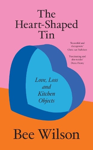 The Heart-Shaped Tin: Love, Loss and Kitchen Objects Bee Wilson 9780008685638 book cover