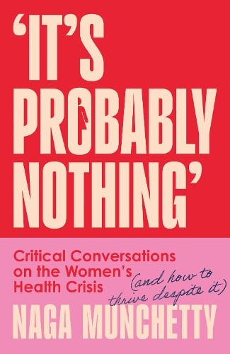 Its Probably Nothing: Critical Conversations on the Womens Health Crisis (and How to Thrive Despite it) Naga Munchetty 9780008686574 book cover