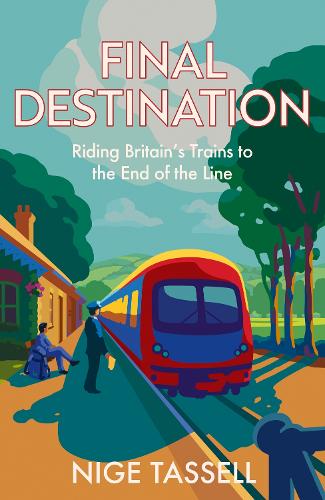 Final Destination: Riding Britains Trains to the End of the Line Nige Tassell 9780008700089 book cover