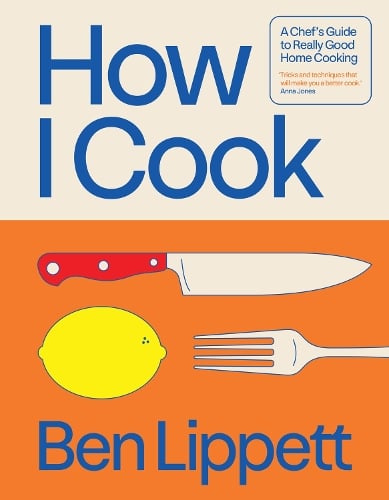 How I Cook: A Chefs Guide to Really Good Home Cooking Ben Lippett 9780008715991 book cover