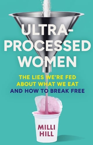 Ultra-Processed Women: The Lies WeRe Fed About What We Eat and How to Break Free Milli Hill 9780008721800 book cover