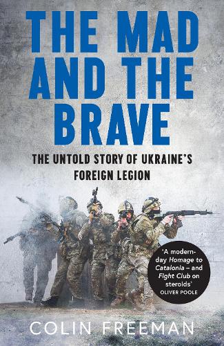 The Mad and the Brave: The Untold Story of Ukraines Foreign Legion Colin Freeman 9780008722463 book cover