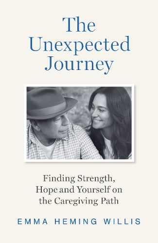 The Unexpected Journey: Finding Strength, Hope and Yourself on the Caregiving Path Emma Heming Willis 9780008722548 book cover