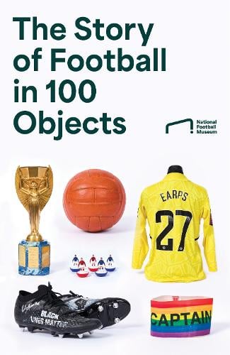 The Story of Football in 100 Objects National Football Museum 9780008729141 book cover