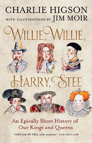 Willie, Willie, Harry, Stee: An Epically Short History of Our Kings and Queens Charlie Higson, Jim Moir 9780008741051 book cover