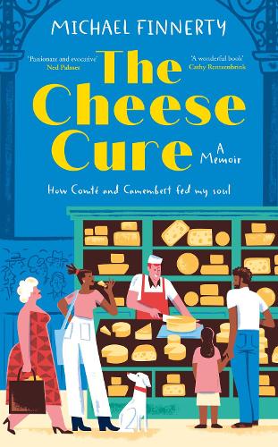 The Cheese Cure: How Comt and Camembert Fed My Soul Michael Finnerty 9780008749446 book cover