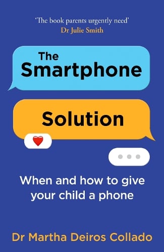 The Smartphone Solution: When and How to Give Your Child a Phone Dr Martha Deiros Collado 9780008773922 book cover