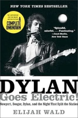 Dylan Goes Electric!: Newport, Seeger, Dylan, and the Night That Split the Sixties Elijah Wald 9780062366696 book cover