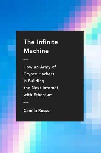 The Infinite Machine: How an Army of Crypto-hackers Is Building the Next Internet with Ethereum Camila Russo 9780062886149 book cover