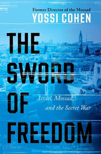 The Sword of Freedom: Israel, Mossad, and the Secret War Yossi Cohen 9780063259607 book cover