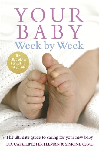 Your Baby Week By Week: The ultimate guide to caring for your new baby  FULLY UPDATED JUNE 2018 Simone Cave, Dr Caroline Fertleman 9780091910556 book cover