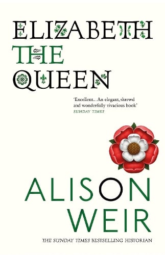 Elizabeth, the Queen: An intriguing deep dive into Queen Elizabeth Is life as a woman and a monarch Alison Weir 9780099524250 book cover