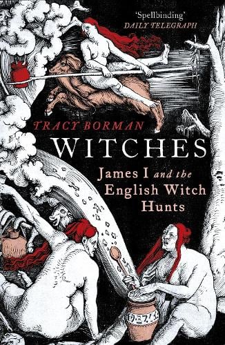 Witches: James I and the English Witch Hunts Tracy Borman 9780099549147 book cover