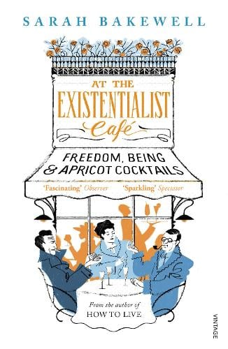 At The Existentialist Caf: Freedom, Being, and Apricot Cocktails Sarah Bakewell 9780099554882 book cover