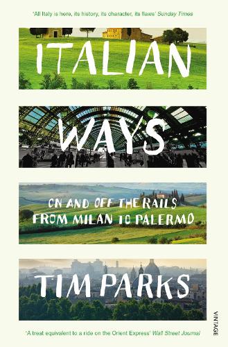 Italian Ways: On and Off the Rails from Milan to Palermo Tim Parks 9780099584254 book cover
