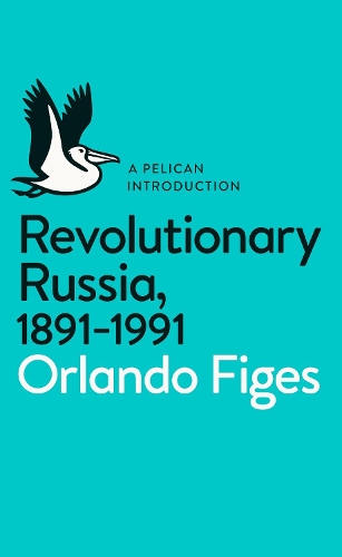 Revolutionary Russia, 1891-1991: A Pelican Introduction - Pelican Books Orlando Figes 9780141043678 book cover