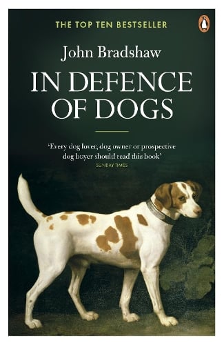 In Defence of Dogs: Why Dogs Need Our Understanding John Bradshaw 9780141046495 book cover