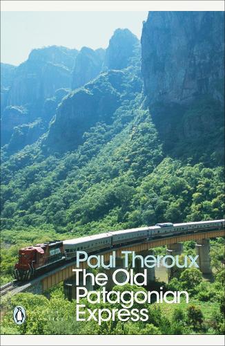 The Old Patagonian Express: By Train Through the Americas - Penguin Modern Classics Paul Theroux 9780141189154 book cover