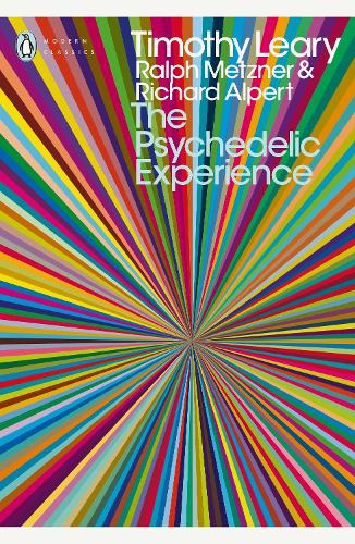 The Psychedelic Experience: A Manual Based on the Tibetan Book of the Dead - Penguin Modern Classics Ralph Metzner, Richard Alpert, Timothy Leary, Daniel Pinchbeck 9780141189635 book cover