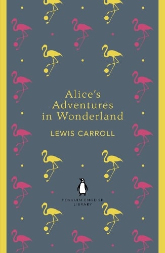 Alice's Adventures in Wonderland and Through the Looking Glass - The Penguin English Library Lewis Carroll 9780141199689 book cover