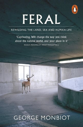 Feral: Rewilding the Land, Sea and Human Life George Monbiot 9780141975580 book cover