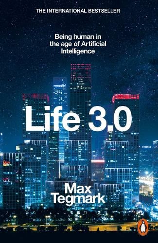 Life 3.0: Being Human in the Age of Artificial Intelligence Max Tegmark 9780141981802 book cover