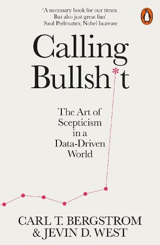 Calling Bullshit: The Art of Scepticism in a Data-Driven World Jevin D. West, Carl T. Bergstrom 9780141987057 book cover