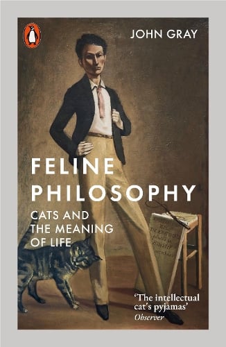 Feline Philosophy: Cats and the Meaning of Life John Gray 9780141988429 book cover