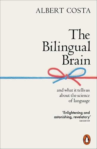 The Bilingual Brain: And What It Tells Us about the Science of Language Albert Costa 9780141990385 book cover