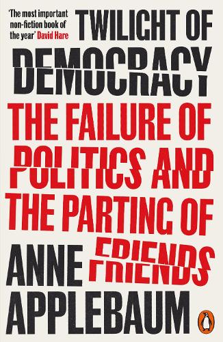 Twilight of Democracy: The Failure of Politics and the Parting of Friends Anne Applebaum 9780141991672 book cover