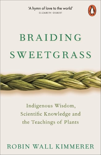 Braiding Sweetgrass: Indigenous Wisdom, Scientific Knowledge and the Teachings of Plants Robin Wall Kimmerer 9780141991955 book cover