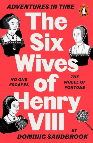 Adventures in Time: The Six Wives of Henry VIII - Adventures in Time Dominic Sandbrook 9780141994284 book cover