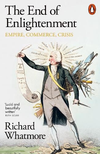 The End of Enlightenment: Empire, Commerce, Crisis Richard Whatmore 9780141997704 book cover
